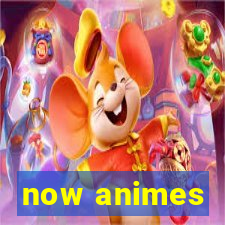 now animes